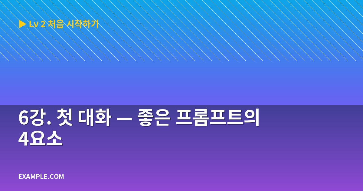 6강. 첫 대화 — 좋은 프롬프트의 4요소